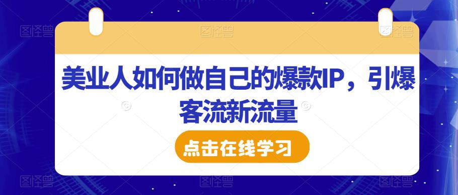 美业人如何做自己的爆款IP，引爆客流新流量-啄木鸟资源库