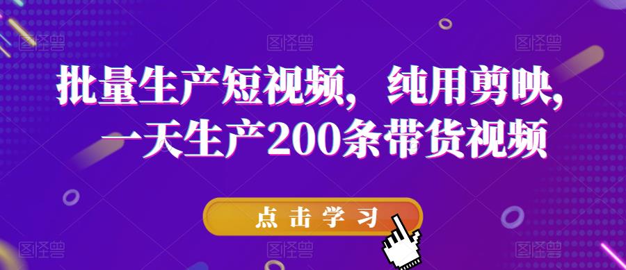 批量生产短视频，纯用剪映，一天生产200条带货视频-啄木鸟资源库