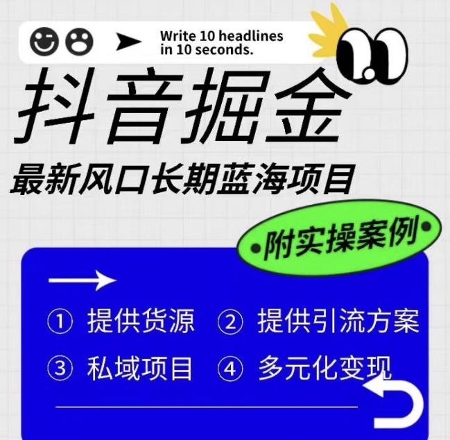 抖音掘金最新风口，长期蓝海项目，日入无上限（附实操案例）【揭秘】-啄木鸟资源库