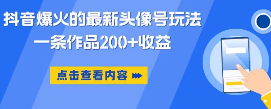 抖音爆火的最新头像号玩法，一条作品200+收益，手机可做，适合小白-啄木鸟资源库