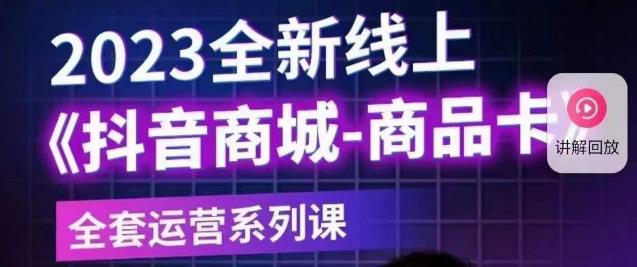 老陶电商·抖音商城商品卡【新版】，2023全新线上全套运营系列课-啄木鸟资源库