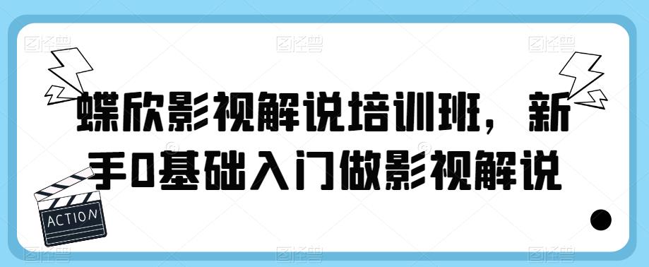 蝶欣影视解说培训班，新手0基础入门做影视解说-啄木鸟资源库