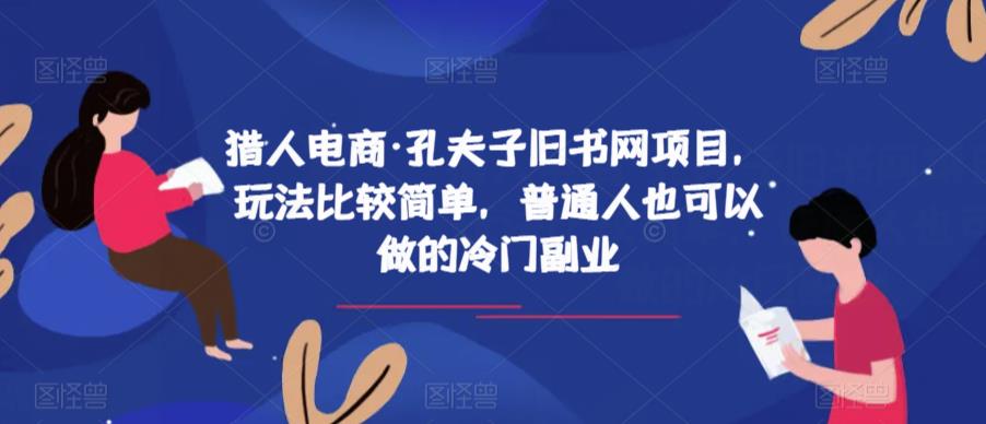 猎人电商·孔夫子旧书网项目，玩法比较简单，普通人也可以做的冷门副业-啄木鸟资源库