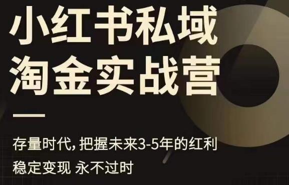 小红书私域淘金实战营，存量时代，把握未来3-5年的红利-啄木鸟资源库