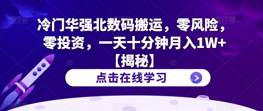 冷门华强北数码搬运，零风险，零投资，一天十分钟月入1W+【揭秘】-啄木鸟资源库