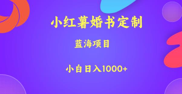 小红薯婚书定制，蓝海项目，小白日入1000+【揭秘】-啄木鸟资源库