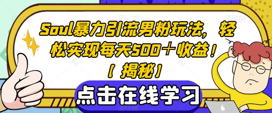 Soul暴力引流男粉玩法，轻松实现每天500＋收益！【揭秘】-啄木鸟资源库