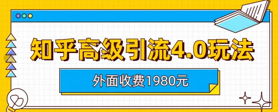 外面收费1980知乎高级引流4.0玩法，纯实操课程【揭秘】-啄木鸟资源库