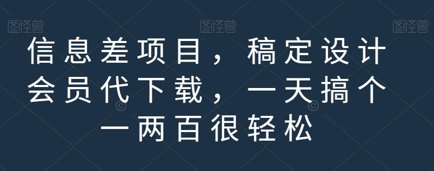 信息差项目，稿定设计会员代下载，一天搞个一两百很轻松【揭秘】-啄木鸟资源库