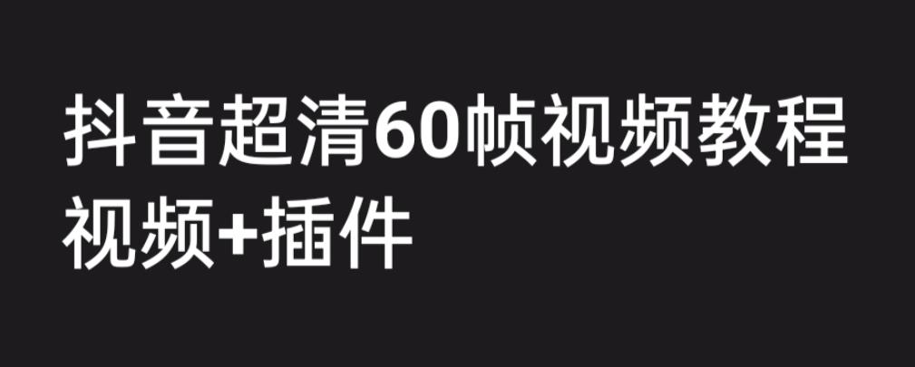 外面收费2300的抖音高清60帧视频教程，保证你能学会如何制作视频（教程+插件）-啄木鸟资源库