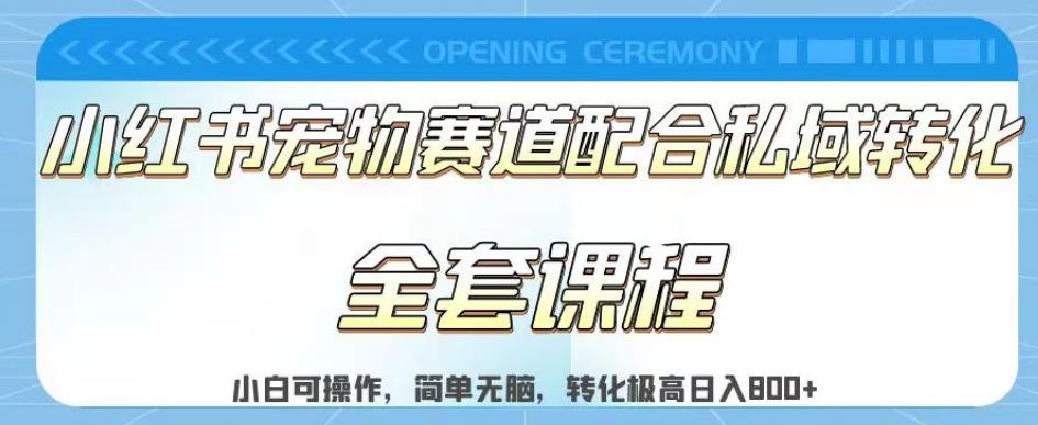 实测日入800的项目小红书宠物赛道配合私域转化玩法，适合新手小白操作，简单无脑【揭秘】-啄木鸟资源库