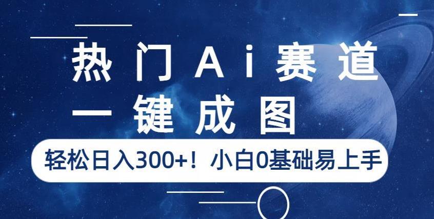 热门Ai赛道，一键成图，轻松日入300+！小白0基础易上手【揭秘】-啄木鸟资源库