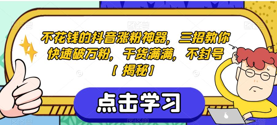 不花钱的抖音涨粉神器，三招教你快速破万粉，干货满满，不封号【揭秘】-啄木鸟资源库