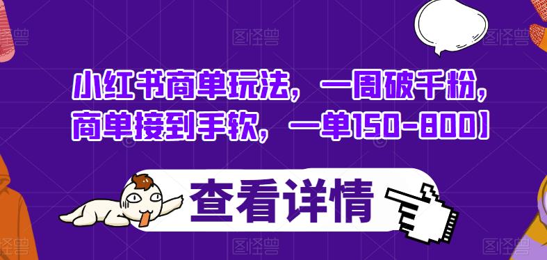 小红书商单玩法，一周破千粉，商单接到手软，一单150-800【揭秘】-啄木鸟资源库