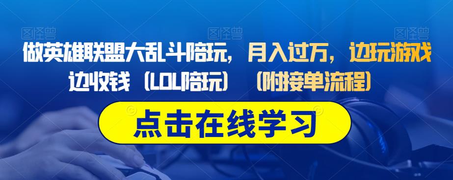 做英雄联盟大乱斗陪玩，月入过万，边玩游戏边收钱（LOL陪玩）（附接单流程）-啄木鸟资源库