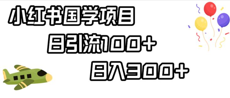 小红书国学项目，轻松引流100+，日入300+【揭秘】-啄木鸟资源库