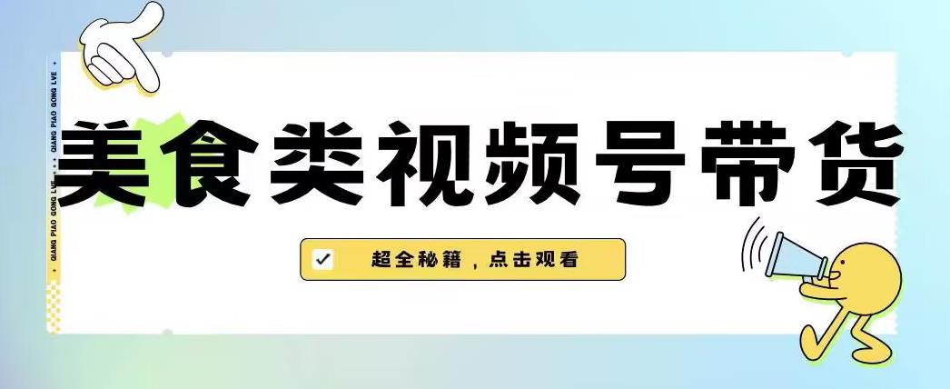 2023年视频号最新玩法，美食类视频号带货【内含去重方法】-啄木鸟资源库