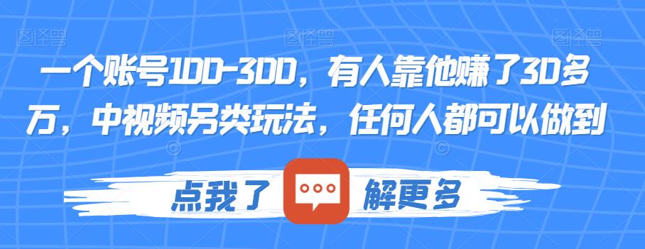 一个账号100-300，有人靠他赚了30多万，中视频另类玩法，任何人都可以做到【揭秘】-啄木鸟资源库