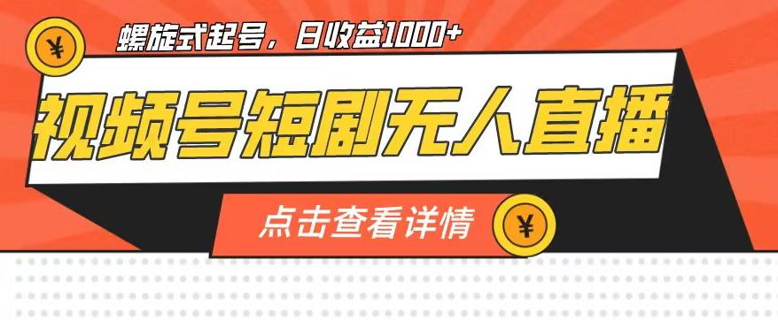 视频号短剧无人直播，螺旋起号，单号日收益1000+【揭秘】-啄木鸟资源库