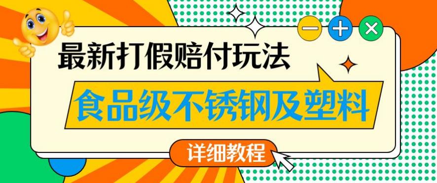 最新食品级不锈钢及塑料打假赔付玩法，一单利润500【详细玩法教程】【仅揭秘】-啄木鸟资源库