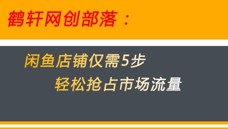 闲鱼做好这5个步骤让你店铺迅速抢占市场流量【揭秘】-啄木鸟资源库