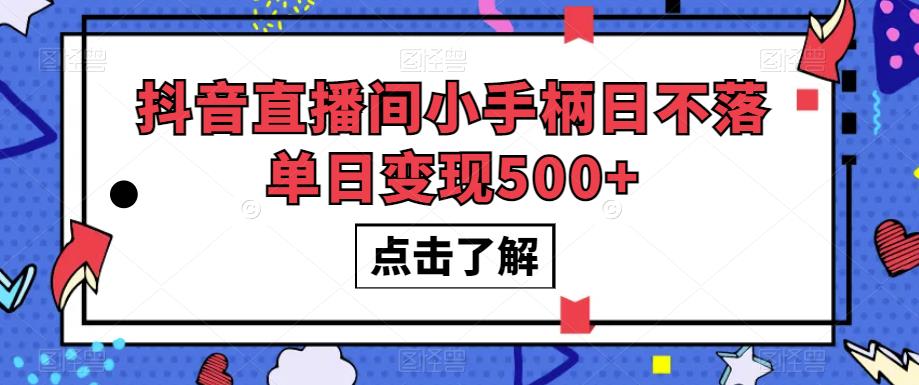 抖音直播间小手柄日不落单日变现500+【揭秘】-啄木鸟资源库