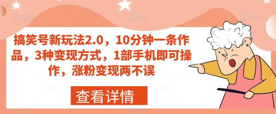 搞笑号新玩法2.0，10分钟一条作品，3种变现方式，1部手机即可操作，涨粉变现两不误-啄木鸟资源库