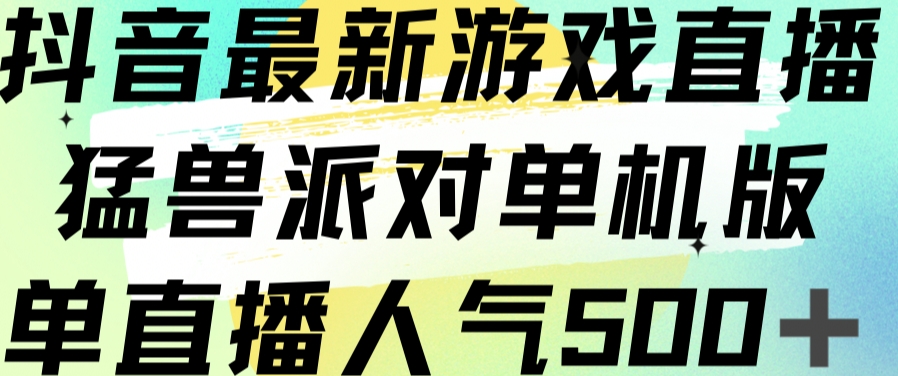 抖音最新游戏直播猛兽派对单机版单直播人气500+-啄木鸟资源库