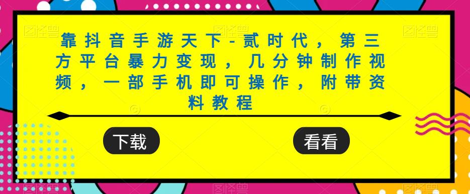 靠抖音手游天下-贰时代，第三方平台暴力变现，几分钟制作视频，一部手机即可操作，附带资料教程-啄木鸟资源库