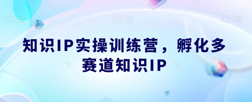 知识IP实操训练营，​孵化多赛道知识IP-啄木鸟资源库