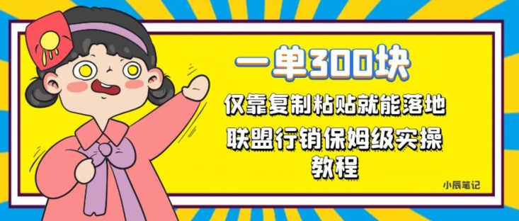 一单轻松300元，仅靠复制粘贴，每天操作一个小时，联盟行销保姆级出单教程，正规长久稳定副业【揭秘】-啄木鸟资源库