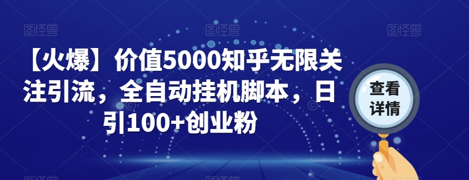 【火爆】价值5000知乎无限关注引流，全自动挂机脚本，日引100+创业粉-啄木鸟资源库