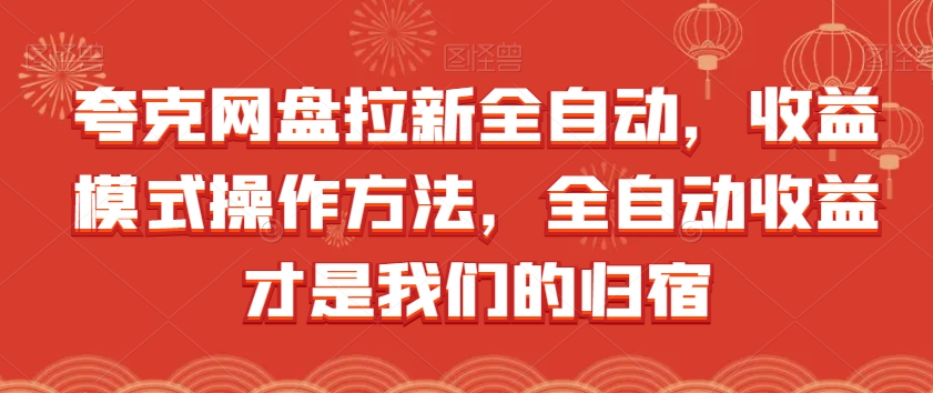 夸克网盘拉新全自动，收益模式操作方法，全自动收益才是我们的归宿-啄木鸟资源库