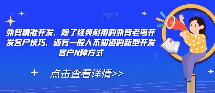 外贸精准开发，除了经典耐用的外贸老鸟开发客户技巧，还有一般人不知道的新型开发客户N种方式-啄木鸟资源库