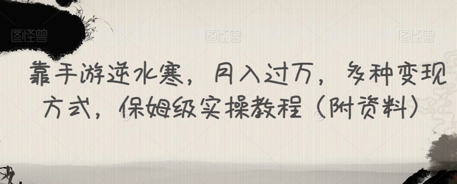 靠手游逆水寒，月入过万，多种变现方式，保姆级实操教程（附资料）-啄木鸟资源库