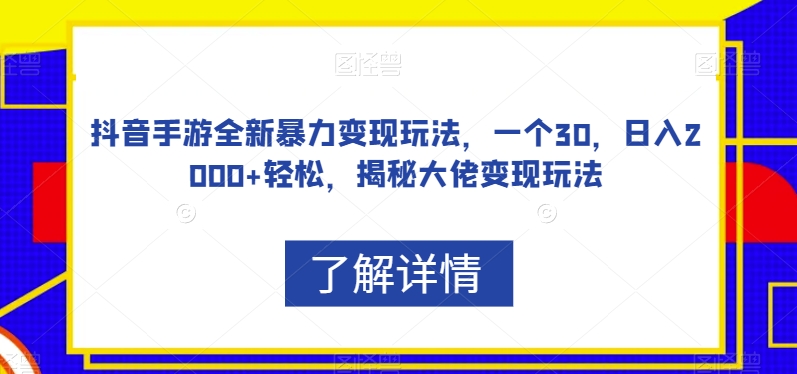 抖音手游全新暴力变现玩法，一个30，日入2000+轻松，揭秘大佬变现玩法【揭秘】-啄木鸟资源库