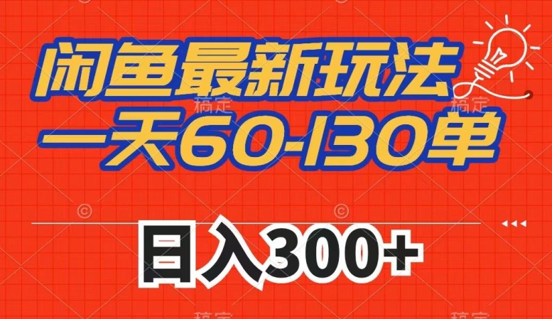 闲鱼最新玩法，一天60-130单，市场需求大，日入300+-啄木鸟资源库