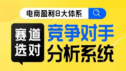 电商盈利8大体系·赛道选对，​竞争对手分析系统线上课-啄木鸟资源库