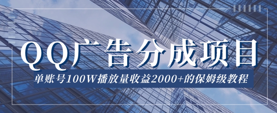 QQ广告分成项目保姆级教程，单账号100W播放量收益2000+【揭秘】-啄木鸟资源库