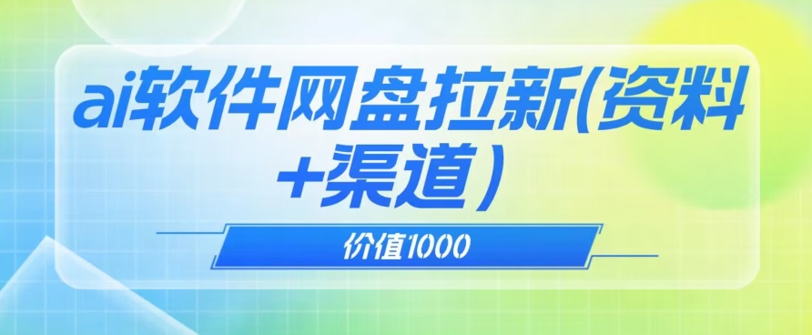 价值1000免费送ai软件实现uc网盘拉新（教程+拉新最高价渠道）【揭秘】-啄木鸟资源库