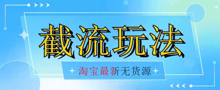 首发价值2980最新淘宝无货源不开车自然流超低成本截流玩法日入300+【揭秘】【1016更新】-啄木鸟资源库