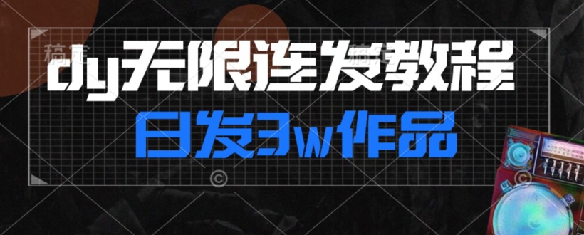 首发dy无限连发连怼来了，日发3w作品涨粉30w【仅揭秘】-啄木鸟资源库