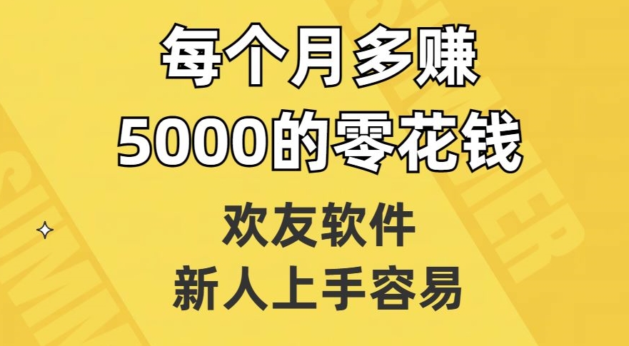 欢友软件，新人上手容易，每个月多赚5000的零花钱【揭秘】-啄木鸟资源库