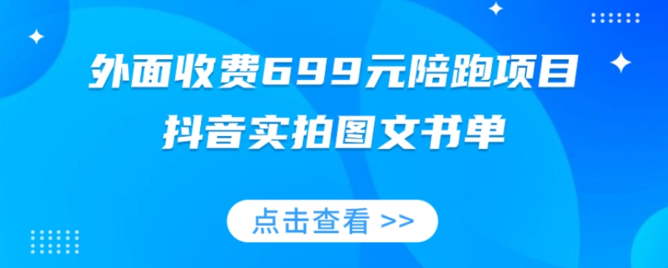 外面收费699元陪跑项目，抖音实拍图文书单，图文带货全攻略-啄木鸟资源库