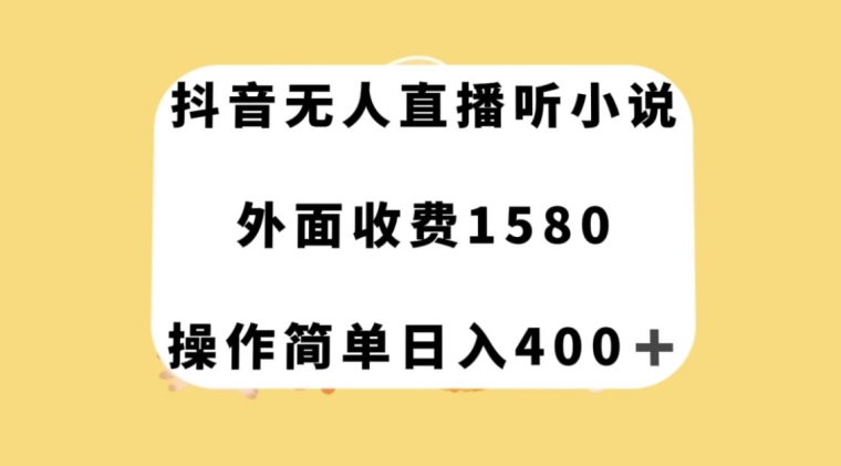 抖音无人直播听小说，外面收费1580，操作简单日入400+【揭秘】-啄木鸟资源库