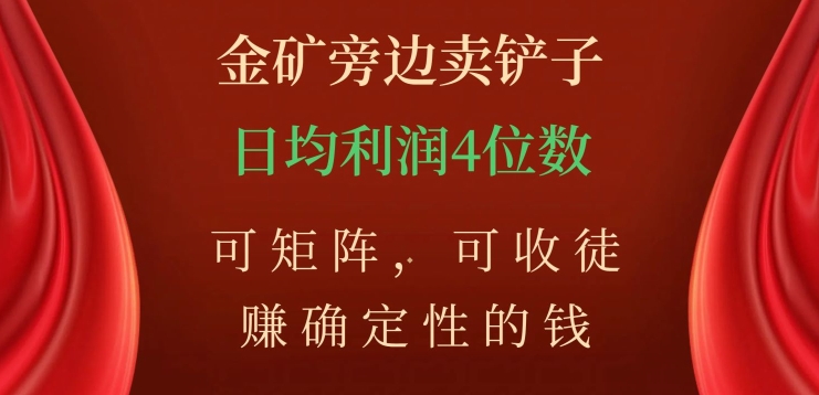 金矿旁边卖铲子，赚确定性的钱，可矩阵，可收徒，日均利润4位数【揭秘】-啄木鸟资源库