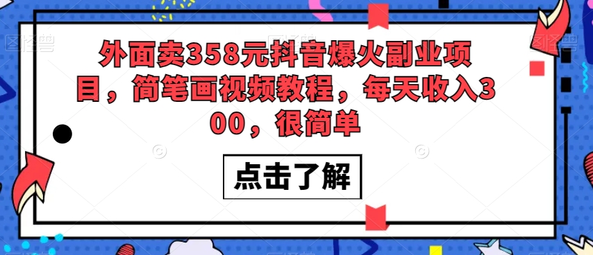 外面卖358元抖音爆火副业项目，简笔画视频教程，每天收入300，很简单-啄木鸟资源库