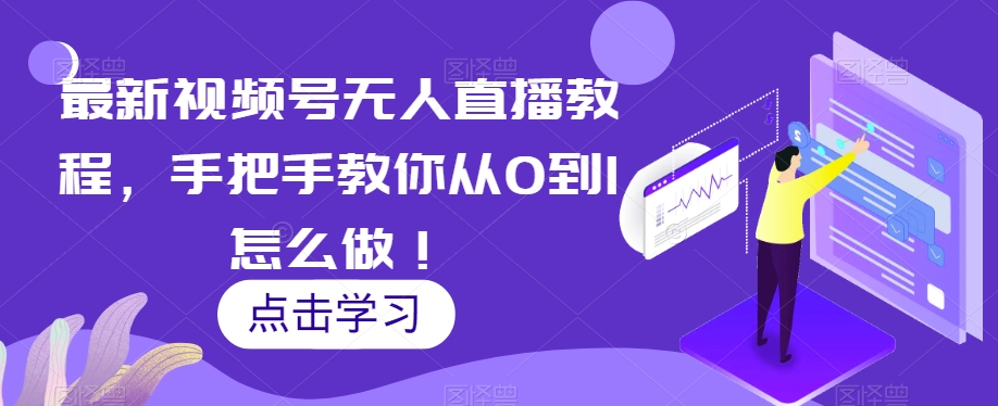 最新视频号无人直播教程，手把手教你从0到1怎么做！-啄木鸟资源库