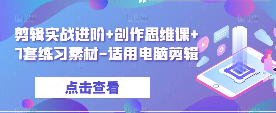 剪辑实战进阶+创作思维课+7套练习素材-适用电脑剪辑-啄木鸟资源库