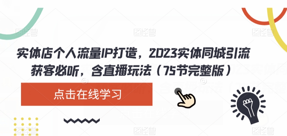 实体店个人流量IP打造，2023实体同城引流获客必听，含直播玩法（75节完整版）-啄木鸟资源库